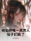 修仙界唯一真男人,仙子们疯了!